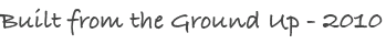 Built from the Ground Up - 2010